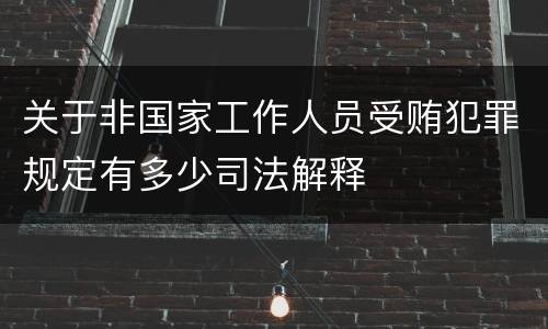 关于非国家工作人员受贿犯罪规定有多少司法解释