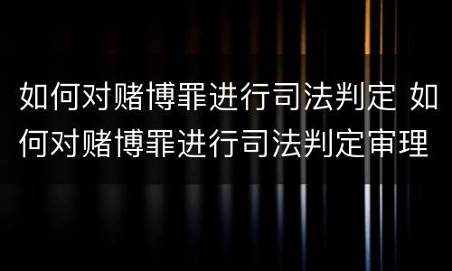 如何对赌博罪进行司法判定 如何对赌博罪进行司法判定审理