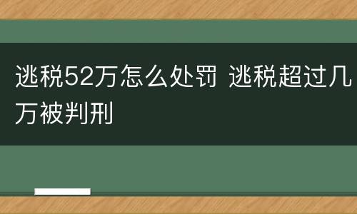 逃税52万怎么处罚 逃税超过几万被判刑
