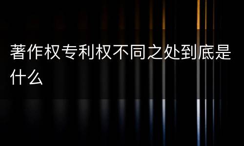 著作权专利权不同之处到底是什么