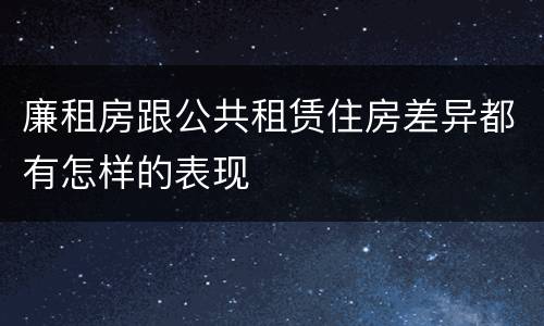 廉租房跟公共租赁住房差异都有怎样的表现