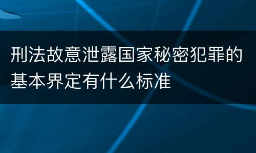 刑法故意泄露国家秘密犯罪的基本界定有什么标准