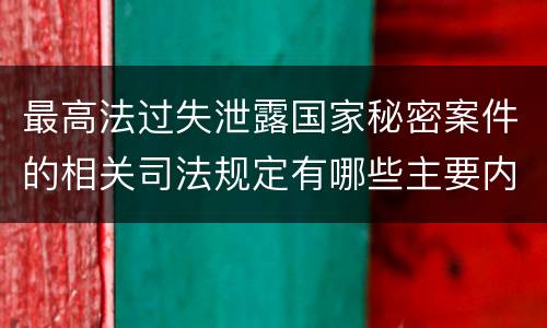 最高法过失泄露国家秘密案件的相关司法规定有哪些主要内容
