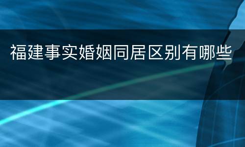 福建事实婚姻同居区别有哪些