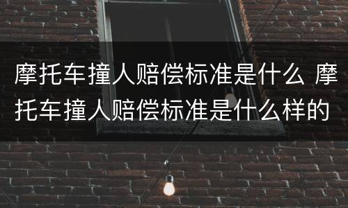 摩托车撞人赔偿标准是什么 摩托车撞人赔偿标准是什么样的