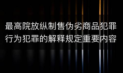 最高院放纵制售伪劣商品犯罪行为犯罪的解释规定重要内容是什么