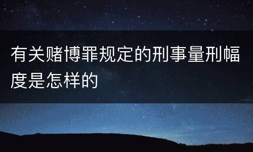 有关赌博罪规定的刑事量刑幅度是怎样的