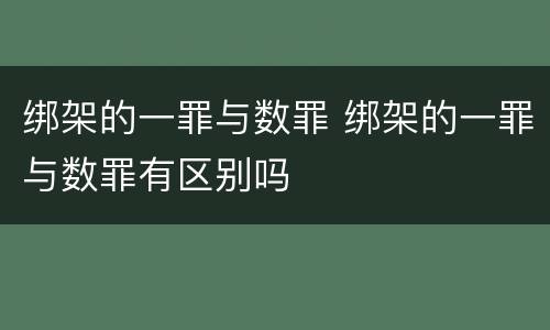 绑架的一罪与数罪 绑架的一罪与数罪有区别吗