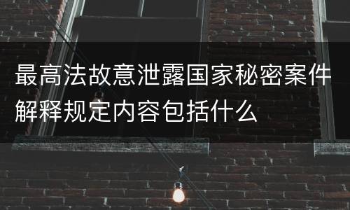 最高法故意泄露国家秘密案件解释规定内容包括什么