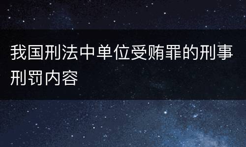 我国刑法中单位受贿罪的刑事刑罚内容