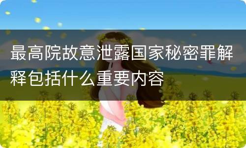 最高院故意泄露国家秘密罪解释包括什么重要内容