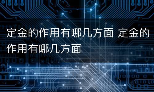 定金的作用有哪几方面 定金的作用有哪几方面