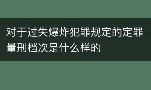 对于过失爆炸犯罪规定的定罪量刑档次是什么样的