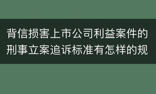 背信损害上市公司利益案件的刑事立案追诉标准有怎样的规定