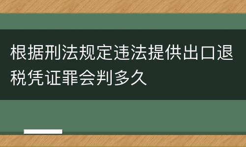 根据刑法规定违法提供出口退税凭证罪会判多久