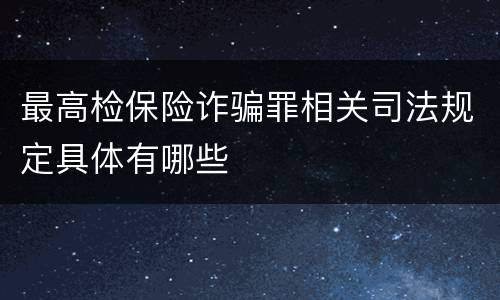 最高检保险诈骗罪相关司法规定具体有哪些