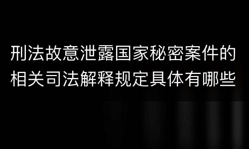 刑法故意泄露国家秘密案件的相关司法解释规定具体有哪些