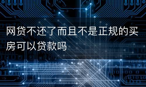 网贷不还了而且不是正规的买房可以贷款吗