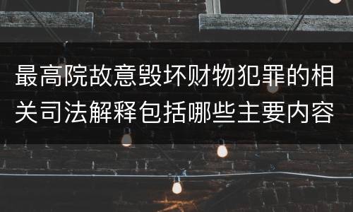 最高院故意毁坏财物犯罪的相关司法解释包括哪些主要内容