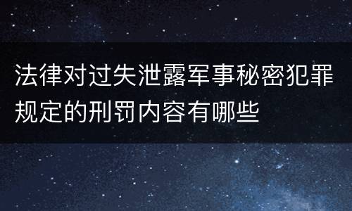 法律对过失泄露军事秘密犯罪规定的刑罚内容有哪些
