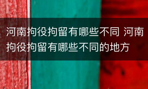 河南拘役拘留有哪些不同 河南拘役拘留有哪些不同的地方