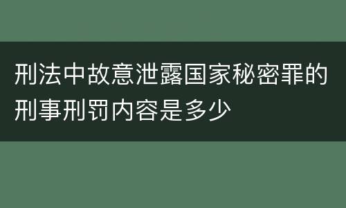 刑法中故意泄露国家秘密罪的刑事刑罚内容是多少