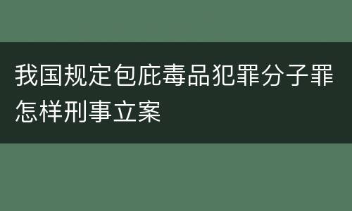 我国规定包庇毒品犯罪分子罪怎样刑事立案
