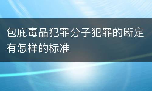 包庇毒品犯罪分子犯罪的断定有怎样的标准