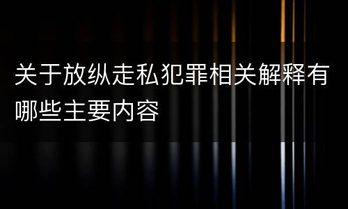 关于放纵走私犯罪相关解释有哪些主要内容