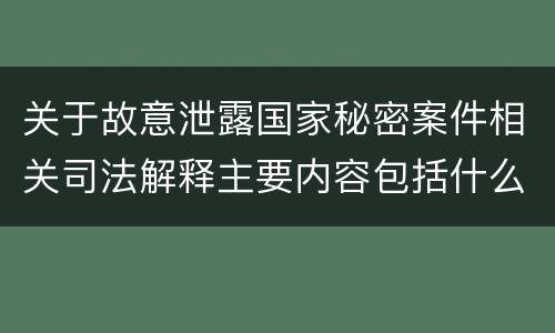 关于故意泄露国家秘密案件相关司法解释主要内容包括什么