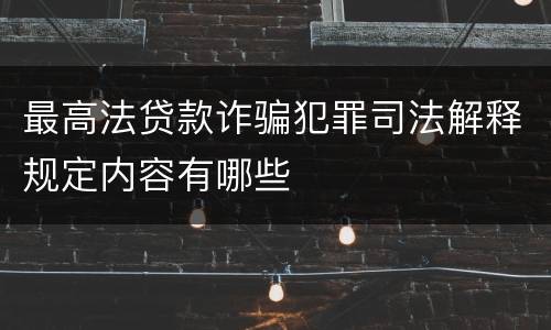 最高法贷款诈骗犯罪司法解释规定内容有哪些