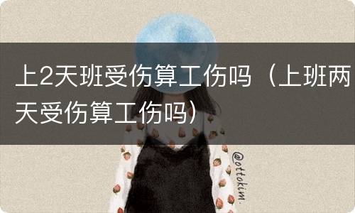 上2天班受伤算工伤吗（上班两天受伤算工伤吗）