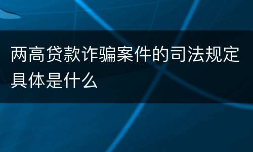 两高贷款诈骗案件的司法规定具体是什么