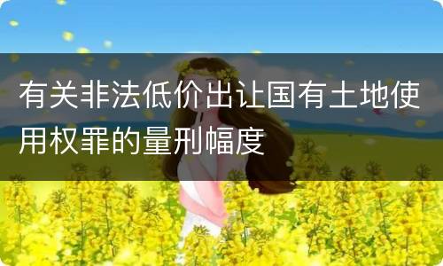 有关非法低价出让国有土地使用权罪的量刑幅度