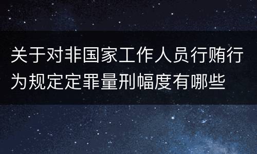 关于对非国家工作人员行贿行为规定定罪量刑幅度有哪些