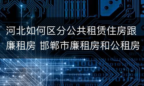 河北如何区分公共租赁住房跟廉租房 邯郸市廉租房和公租房的区别