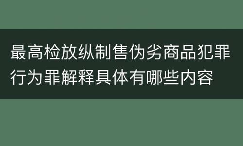 最高检放纵制售伪劣商品犯罪行为罪解释具体有哪些内容