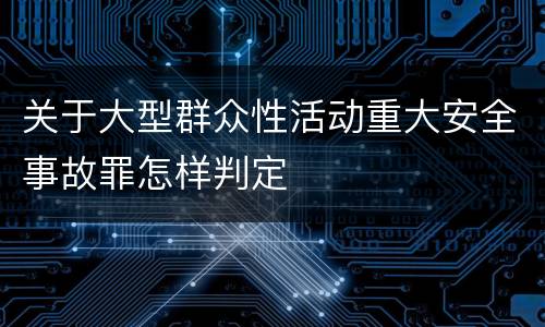 关于大型群众性活动重大安全事故罪怎样判定