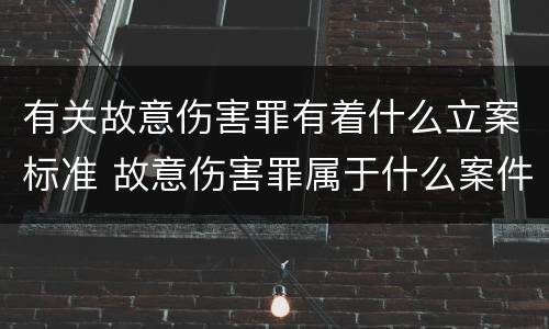 有关故意伤害罪有着什么立案标准 故意伤害罪属于什么案件