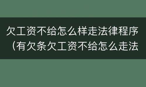 欠工资不给怎么样走法律程序（有欠条欠工资不给怎么走法律程序）