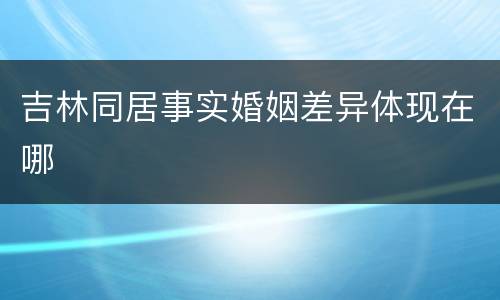 吉林同居事实婚姻差异体现在哪