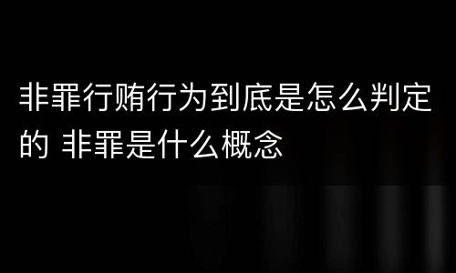 非罪行贿行为到底是怎么判定的 非罪是什么概念