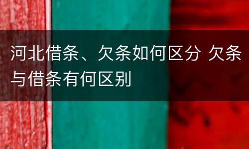 河北借条、欠条如何区分 欠条与借条有何区别