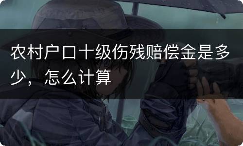 农村户口十级伤残赔偿金是多少，怎么计算