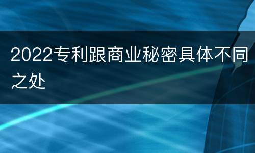 2022专利跟商业秘密具体不同之处