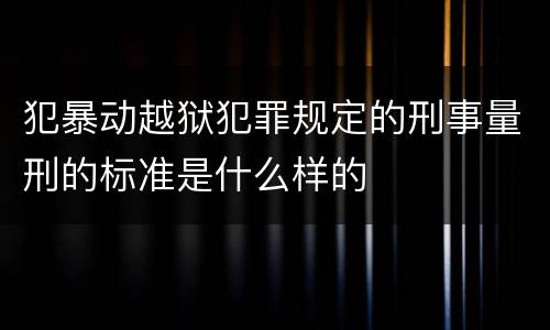 犯暴动越狱犯罪规定的刑事量刑的标准是什么样的