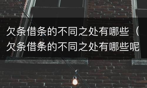 欠条借条的不同之处有哪些（欠条借条的不同之处有哪些呢）
