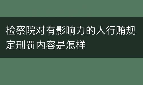 检察院对有影响力的人行贿规定刑罚内容是怎样