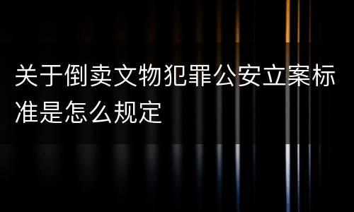 关于倒卖文物犯罪公安立案标准是怎么规定