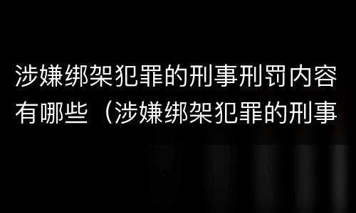涉嫌绑架犯罪的刑事刑罚内容有哪些（涉嫌绑架犯罪的刑事刑罚内容有哪些特点）
